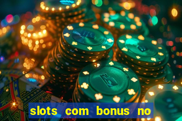 slots com bonus no cadastro e saque free